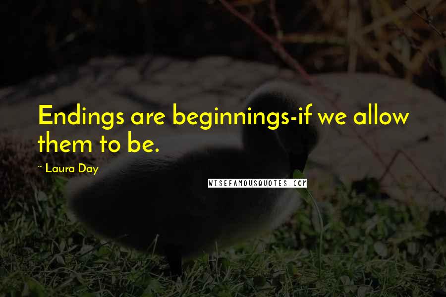 Laura Day Quotes: Endings are beginnings-if we allow them to be.