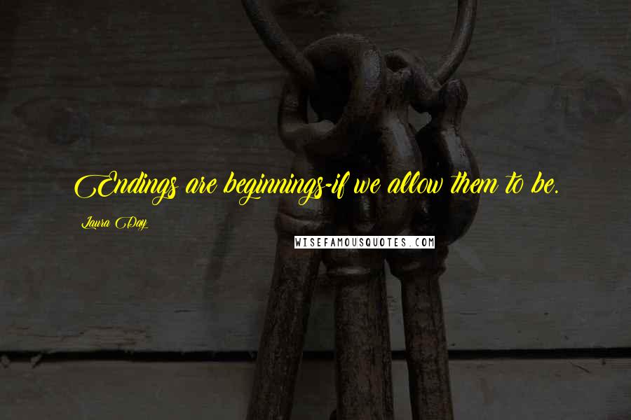 Laura Day Quotes: Endings are beginnings-if we allow them to be.