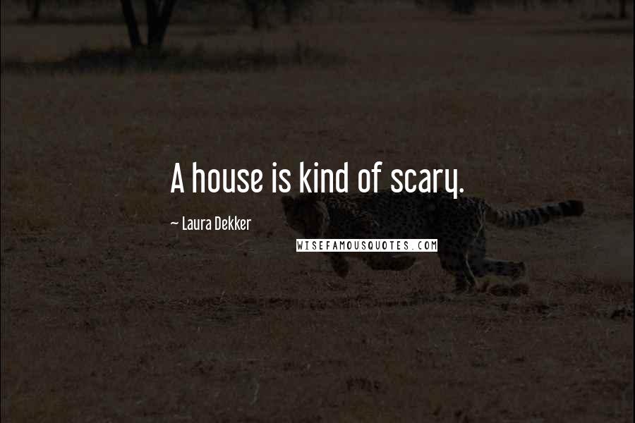 Laura Dekker Quotes: A house is kind of scary.