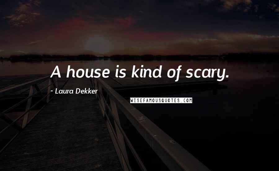 Laura Dekker Quotes: A house is kind of scary.