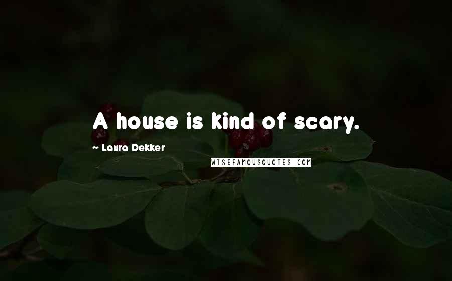 Laura Dekker Quotes: A house is kind of scary.