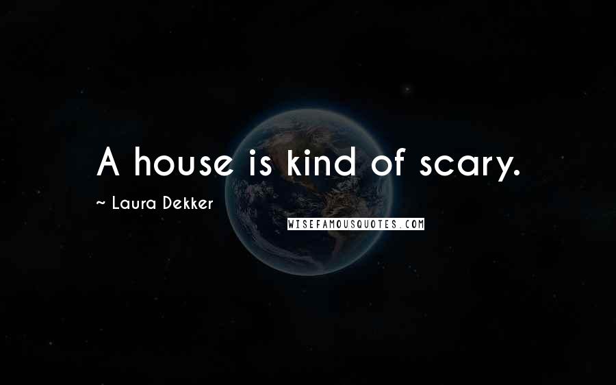 Laura Dekker Quotes: A house is kind of scary.