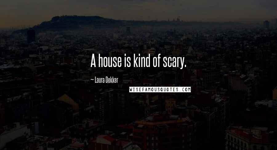 Laura Dekker Quotes: A house is kind of scary.