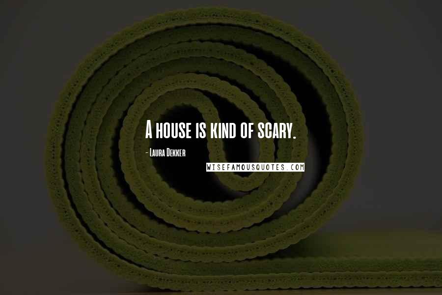 Laura Dekker Quotes: A house is kind of scary.