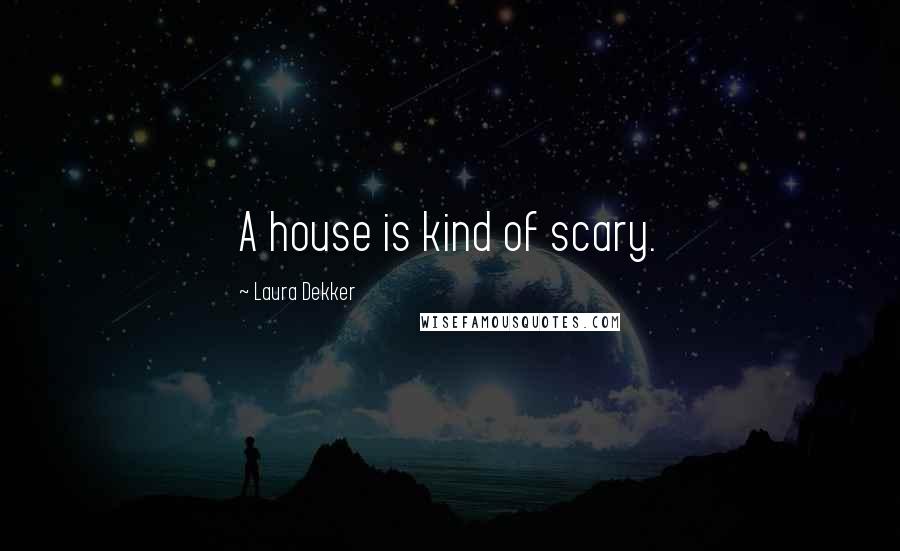 Laura Dekker Quotes: A house is kind of scary.