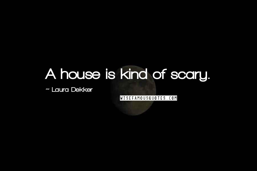 Laura Dekker Quotes: A house is kind of scary.