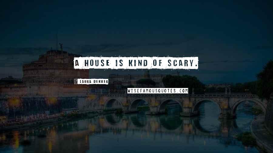 Laura Dekker Quotes: A house is kind of scary.