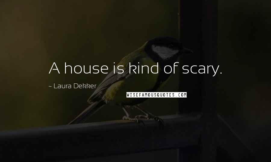 Laura Dekker Quotes: A house is kind of scary.