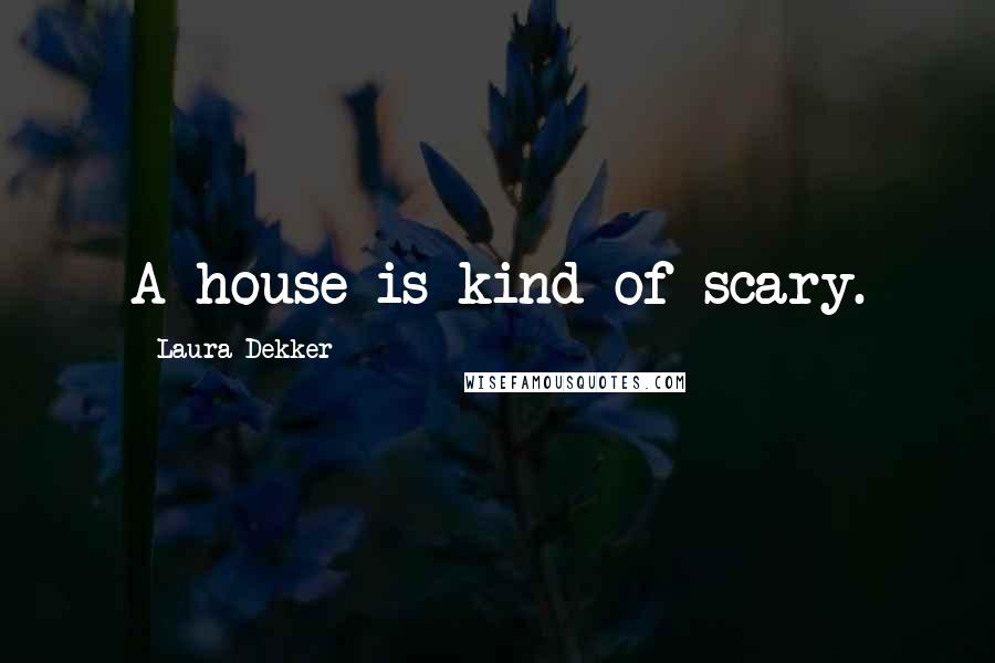 Laura Dekker Quotes: A house is kind of scary.