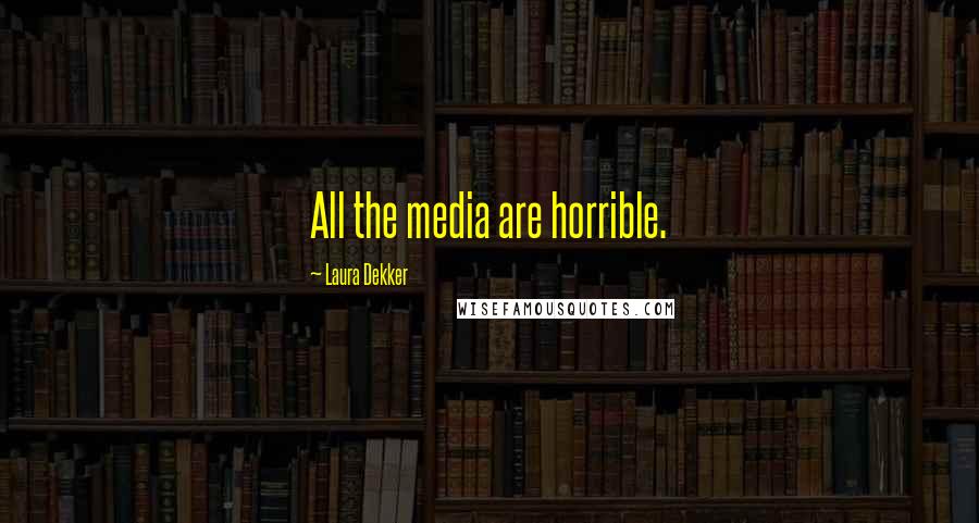 Laura Dekker Quotes: All the media are horrible.