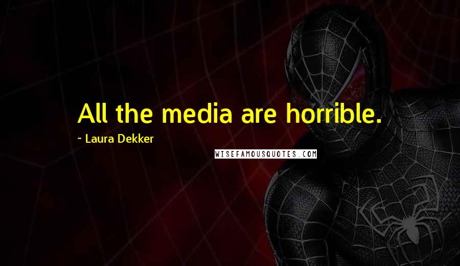 Laura Dekker Quotes: All the media are horrible.