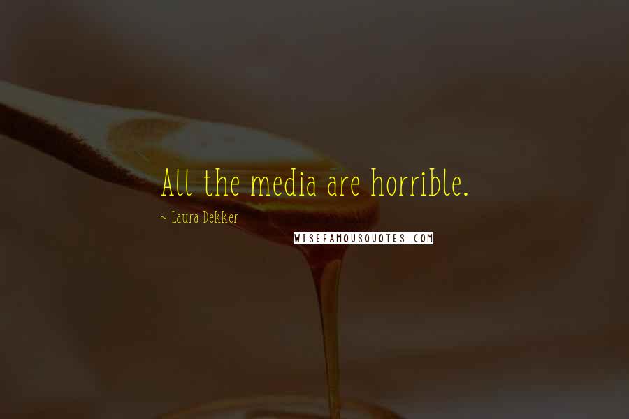 Laura Dekker Quotes: All the media are horrible.