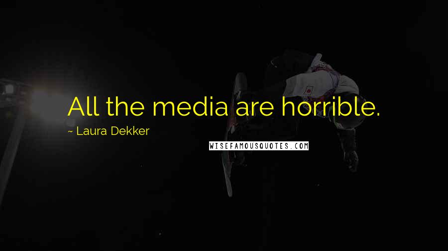 Laura Dekker Quotes: All the media are horrible.