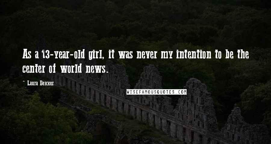 Laura Dekker Quotes: As a 13-year-old girl, it was never my intention to be the center of world news.