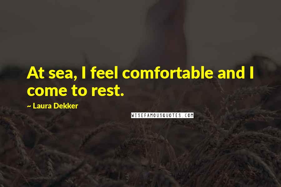 Laura Dekker Quotes: At sea, I feel comfortable and I come to rest.