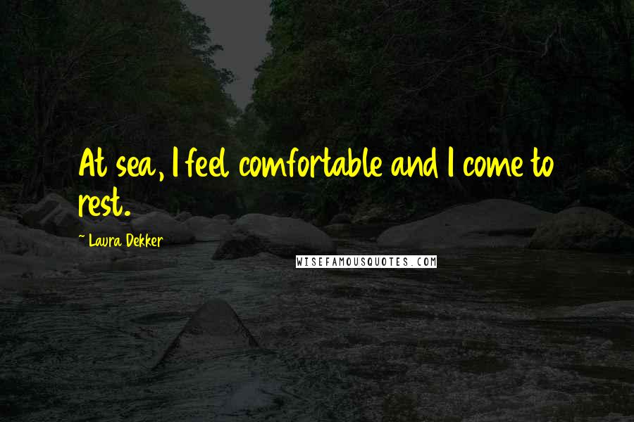 Laura Dekker Quotes: At sea, I feel comfortable and I come to rest.