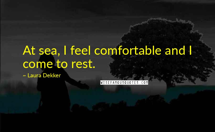 Laura Dekker Quotes: At sea, I feel comfortable and I come to rest.