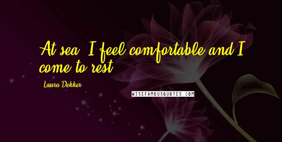 Laura Dekker Quotes: At sea, I feel comfortable and I come to rest.