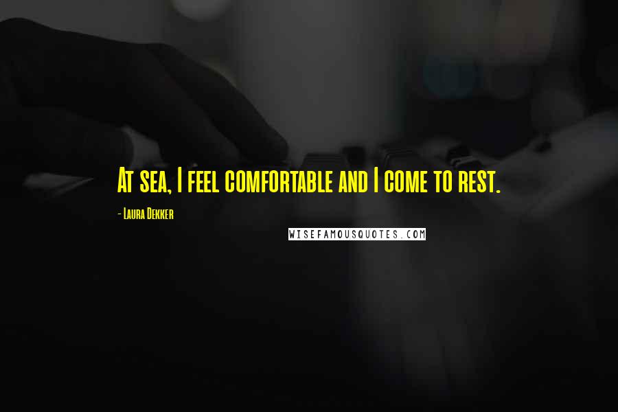 Laura Dekker Quotes: At sea, I feel comfortable and I come to rest.