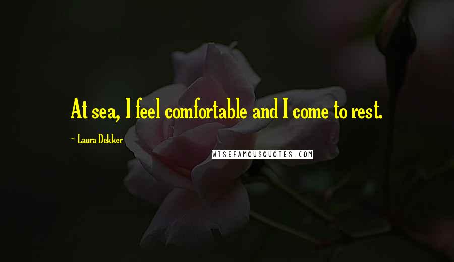 Laura Dekker Quotes: At sea, I feel comfortable and I come to rest.