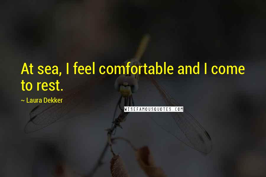 Laura Dekker Quotes: At sea, I feel comfortable and I come to rest.