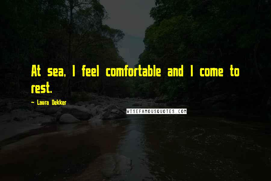 Laura Dekker Quotes: At sea, I feel comfortable and I come to rest.