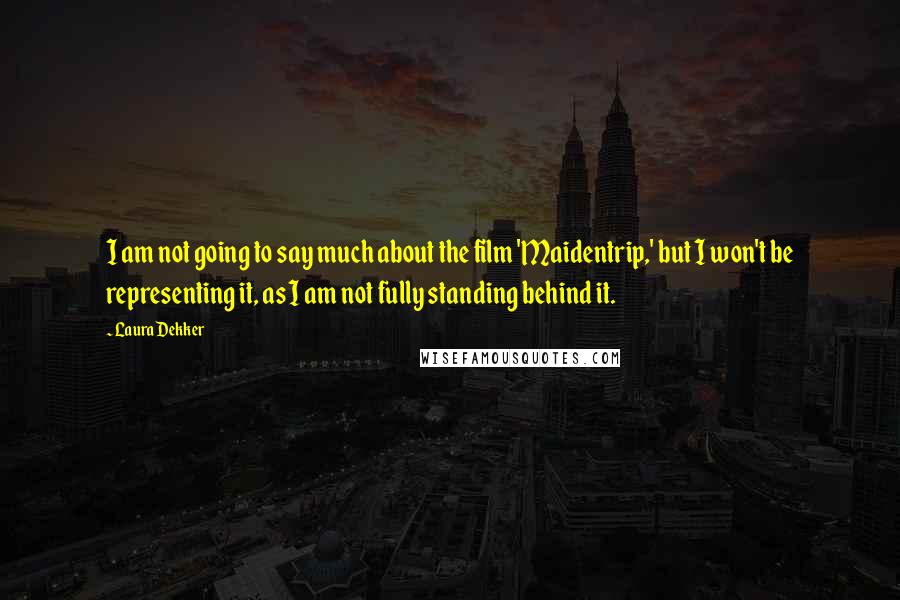 Laura Dekker Quotes: I am not going to say much about the film 'Maidentrip,' but I won't be representing it, as I am not fully standing behind it.