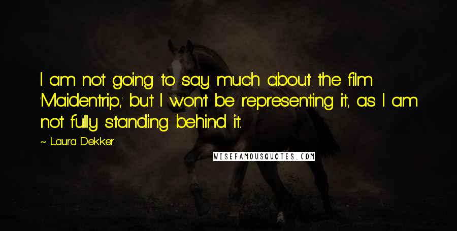 Laura Dekker Quotes: I am not going to say much about the film 'Maidentrip,' but I won't be representing it, as I am not fully standing behind it.