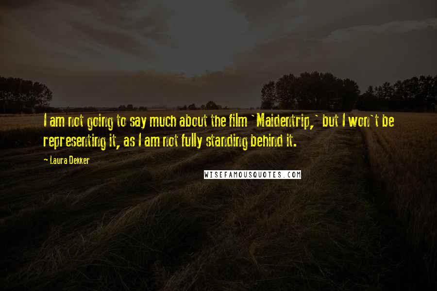 Laura Dekker Quotes: I am not going to say much about the film 'Maidentrip,' but I won't be representing it, as I am not fully standing behind it.