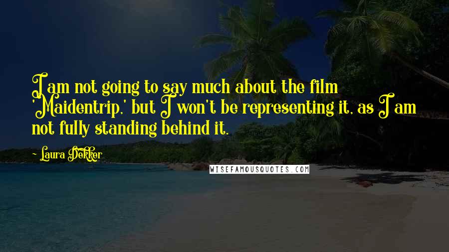 Laura Dekker Quotes: I am not going to say much about the film 'Maidentrip,' but I won't be representing it, as I am not fully standing behind it.