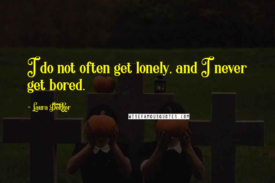 Laura Dekker Quotes: I do not often get lonely, and I never get bored.