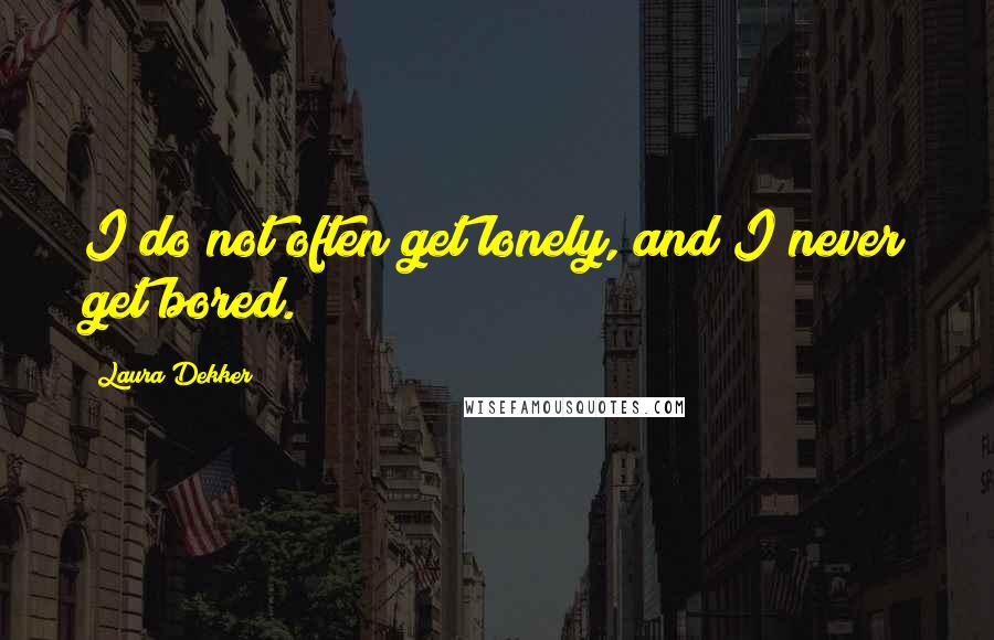 Laura Dekker Quotes: I do not often get lonely, and I never get bored.