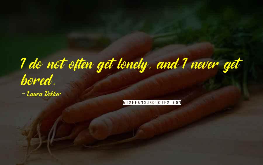 Laura Dekker Quotes: I do not often get lonely, and I never get bored.