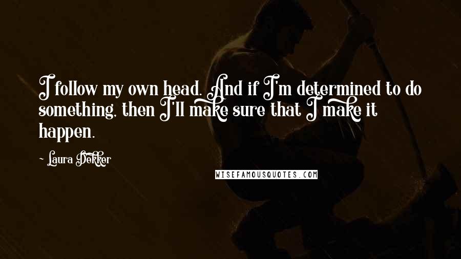 Laura Dekker Quotes: I follow my own head. And if I'm determined to do something, then I'll make sure that I make it happen.