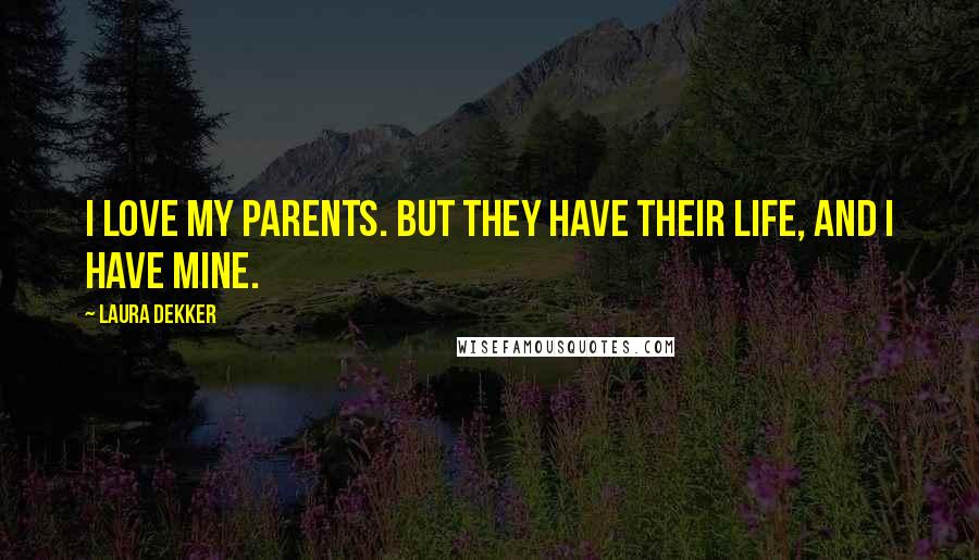 Laura Dekker Quotes: I love my parents. But they have their life, and I have mine.