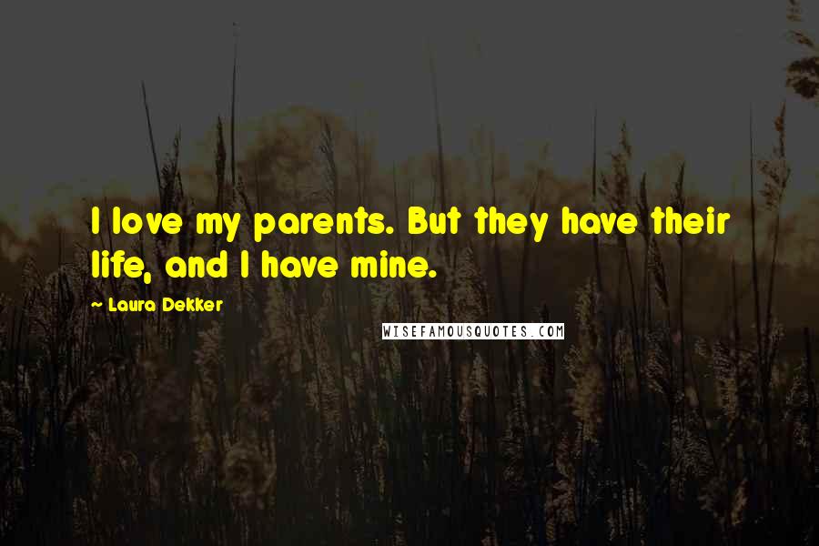 Laura Dekker Quotes: I love my parents. But they have their life, and I have mine.