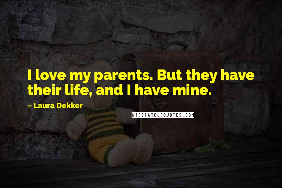 Laura Dekker Quotes: I love my parents. But they have their life, and I have mine.