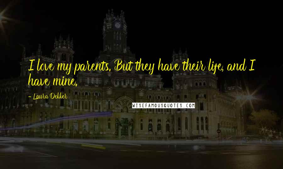 Laura Dekker Quotes: I love my parents. But they have their life, and I have mine.