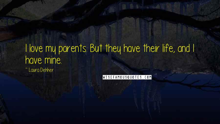 Laura Dekker Quotes: I love my parents. But they have their life, and I have mine.