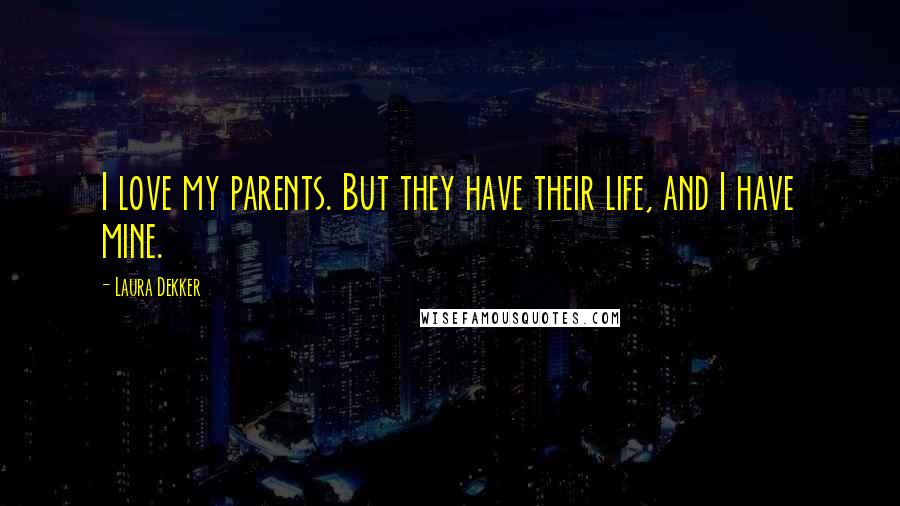 Laura Dekker Quotes: I love my parents. But they have their life, and I have mine.