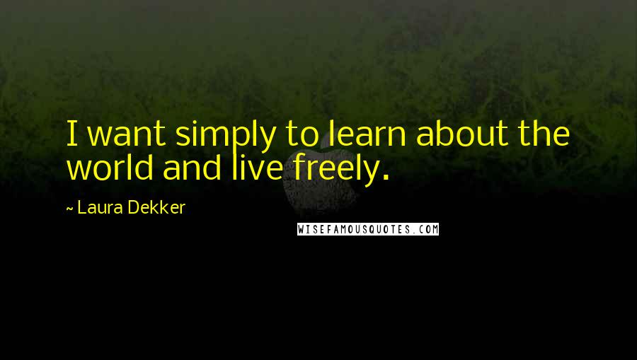 Laura Dekker Quotes: I want simply to learn about the world and live freely.