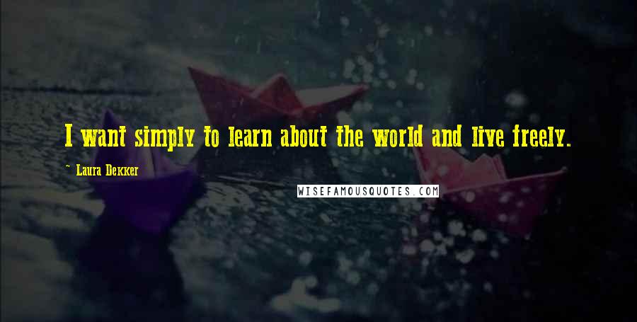 Laura Dekker Quotes: I want simply to learn about the world and live freely.