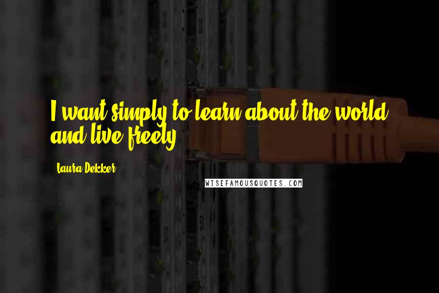 Laura Dekker Quotes: I want simply to learn about the world and live freely.