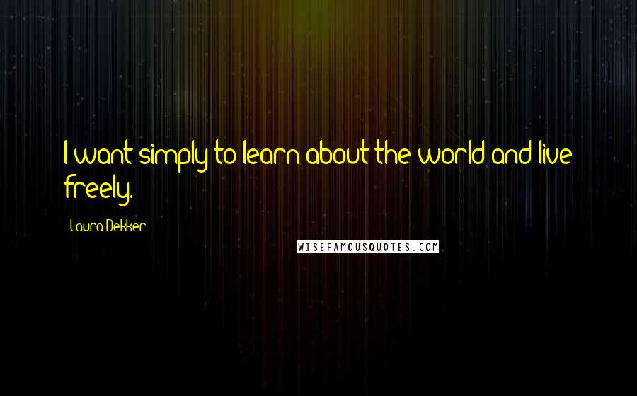 Laura Dekker Quotes: I want simply to learn about the world and live freely.