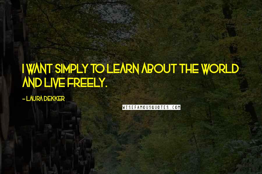 Laura Dekker Quotes: I want simply to learn about the world and live freely.