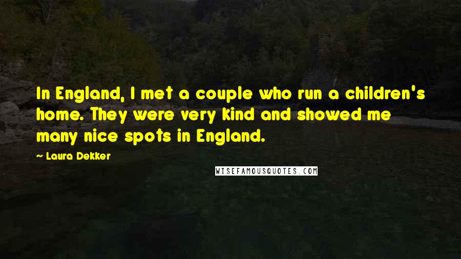 Laura Dekker Quotes: In England, I met a couple who run a children's home. They were very kind and showed me many nice spots in England.