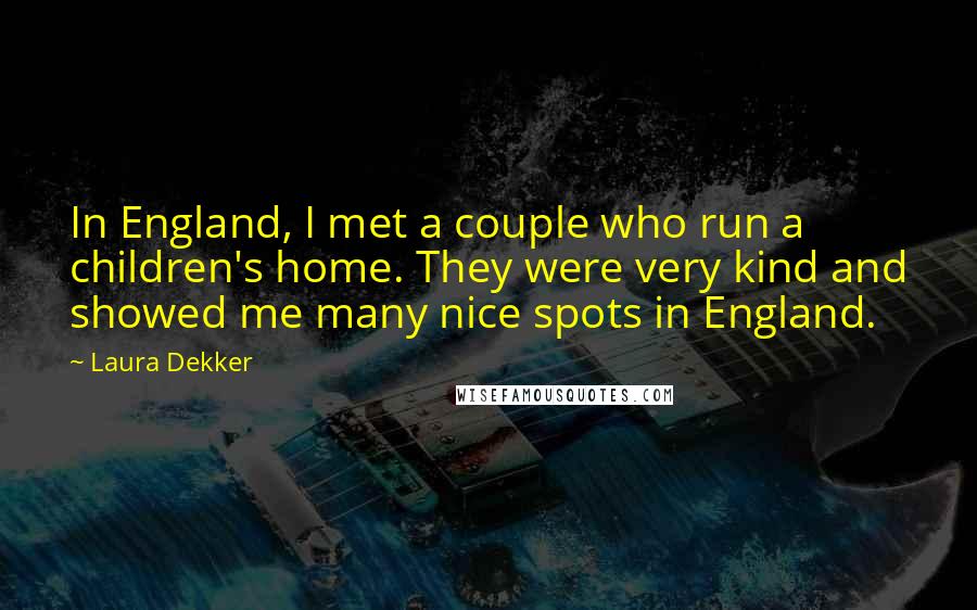 Laura Dekker Quotes: In England, I met a couple who run a children's home. They were very kind and showed me many nice spots in England.