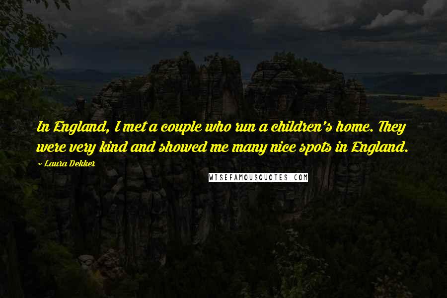 Laura Dekker Quotes: In England, I met a couple who run a children's home. They were very kind and showed me many nice spots in England.