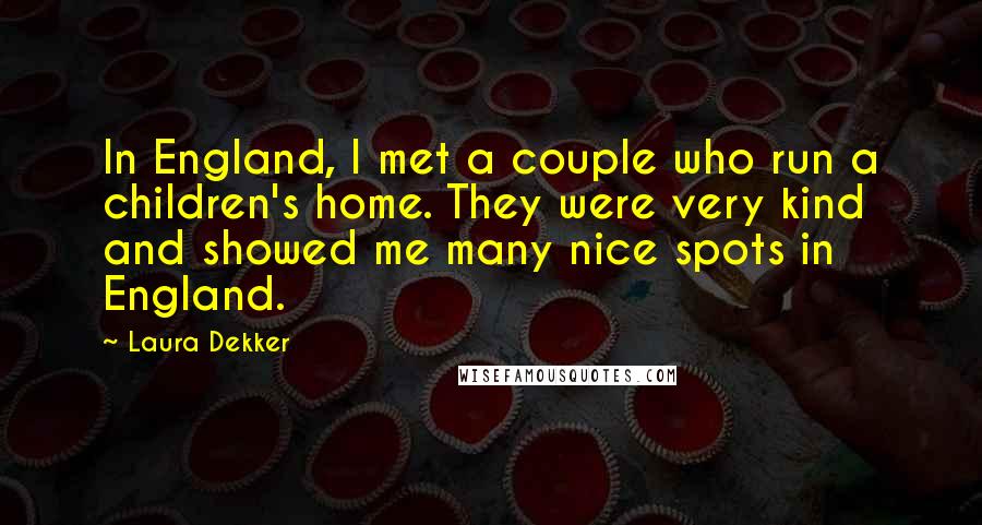 Laura Dekker Quotes: In England, I met a couple who run a children's home. They were very kind and showed me many nice spots in England.