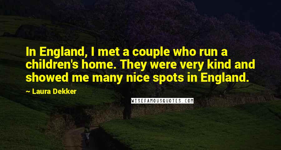 Laura Dekker Quotes: In England, I met a couple who run a children's home. They were very kind and showed me many nice spots in England.